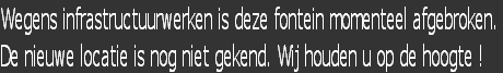Wegens infrastructuurwerken is deze fontein momenteel afgebroken.
De nieuwe locatie is nog niet gekend. Wij houden u op de hoogte !